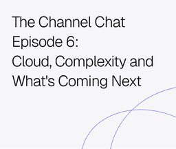 The Channel Chat Episode 6
Cloud, Complexity and What's Coming Next